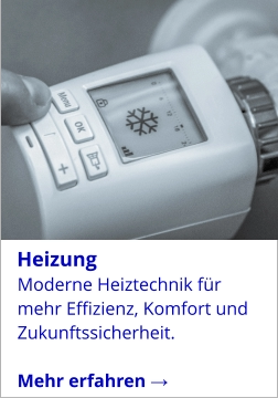 Moderne Heiztechnik für mehr Effizienz, Komfort und Zukunftssicherheit.   Mehr erfahren →   Heizung