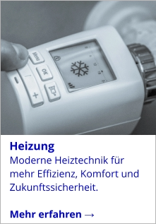 Moderne Heiztechnik für mehr Effizienz, Komfort und Zukunftssicherheit.   Mehr erfahren →   Heizung