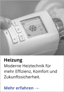 Moderne Heiztechnik für mehr Effizienz, Komfort und Zukunftssicherheit.   Mehr erfahren →   Heizung