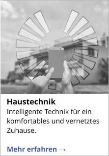 Intelligente Technik für ein komfortables und vernetztes Zuhause.  Mehr erfahren →   Haustechnik