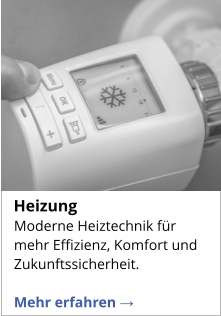Moderne Heiztechnik für mehr Effizienz, Komfort und Zukunftssicherheit.   Mehr erfahren →   Heizung