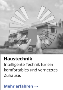 Intelligente Technik für ein komfortables und vernetztes Zuhause.  Mehr erfahren →   Haustechnik